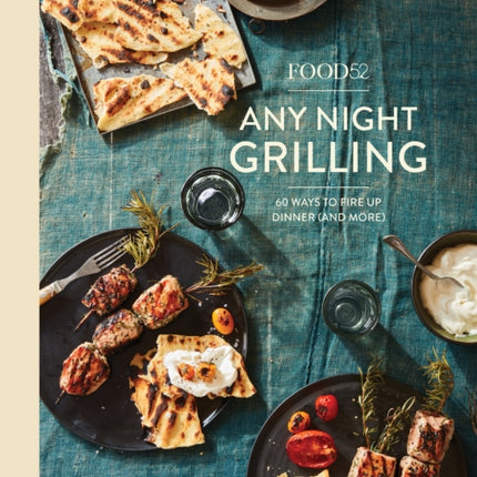 Food52 Any Night Grilling: 60 Ways to Fire Up Dinner (and More)