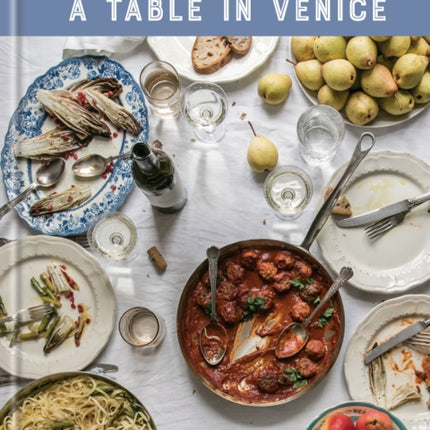 A Table in Venice: Recipes from My Home: A Cookbook