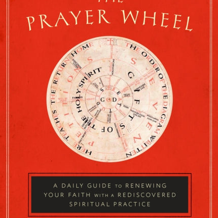 The Prayer Wheel: A Daily Guide to Renewing your Faith with a Rediscovered Spiritual Practice