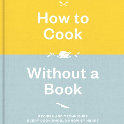 How to Cook Without a Book: Recipes and Techniques Every Cook Should Know by Heart