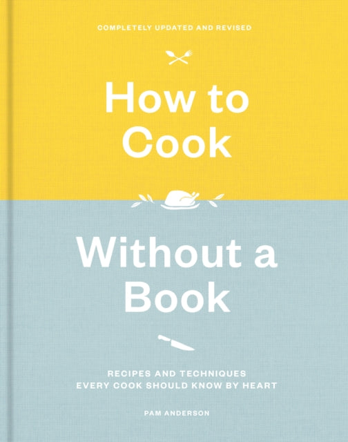 How to Cook Without a Book: Recipes and Techniques Every Cook Should Know by Heart