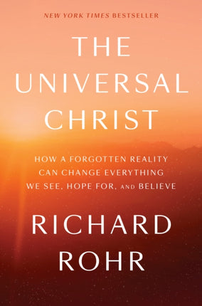 The Universal Christ: How a Forgotten Reality Can Change Everything We See, Hope For, and Believe