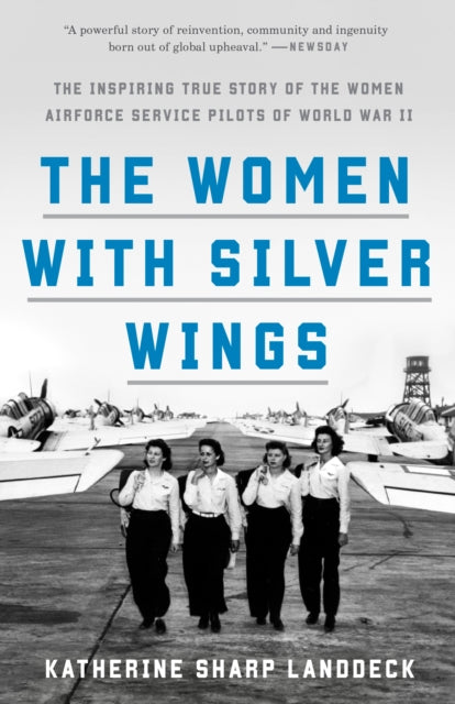 The Women with Silver Wings: The Inspiring True Story of the Women Airforce Service Pilots of World War II 