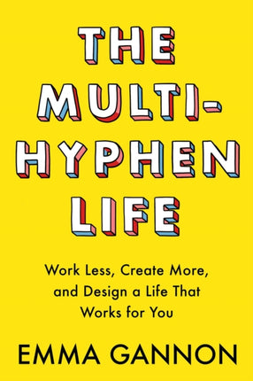 The Multi-Hyphen Life: Work Less, Create More, and Design a Life That Works for You