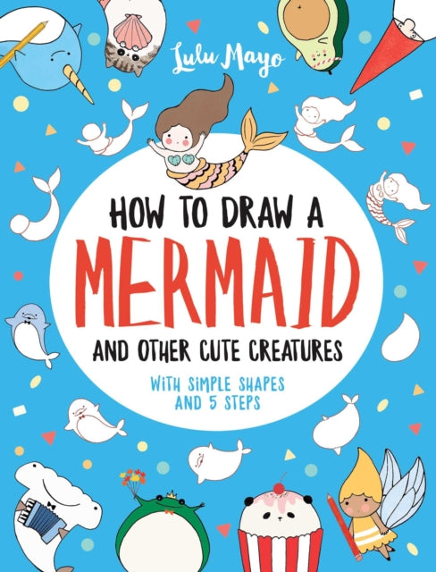 How to Draw a Mermaid and Other Cute Creatures with Simple Shapes in 5 Steps