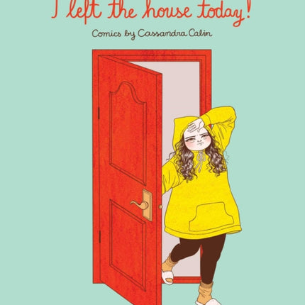 I Left the House Today!: Comics by Cassandra Calin