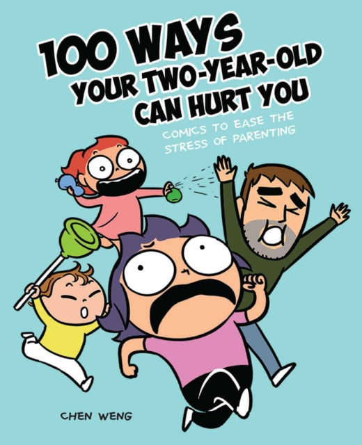 100 Ways Your Two-Year-Old Can Hurt You: Comics to Ease the Stress of Parenting