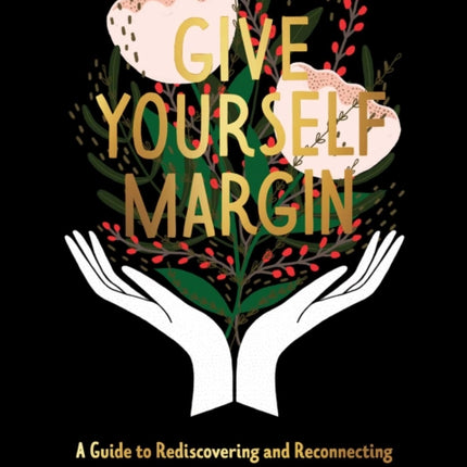 Give Yourself Margin: A Guide to Rediscovering and Reconnecting with Your Creative Self