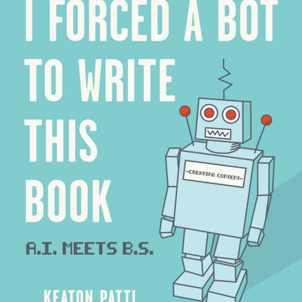 I Forced a Bot to Write This Book: A.I. Meets