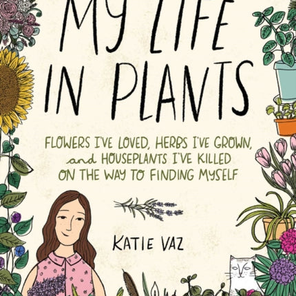 My Life in Plants: Flowers I've Loved, Herbs I've Grown, and Houseplants I've Killed on the Way to Finding Myself