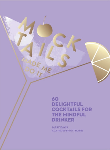 Mocktails Made Me Do It: 60 Delightful Cocktails for the Mindful Drinker