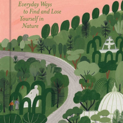 Into Green: Everyday Ways to Find and Lose Yourself in Nature