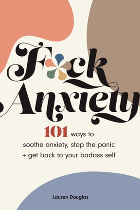 F*ck Anxiety: 101 Ways to Soothe Anxiety, Stop