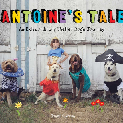 Antoine's Tale: An Extraordinary Shelter Dog's Journey