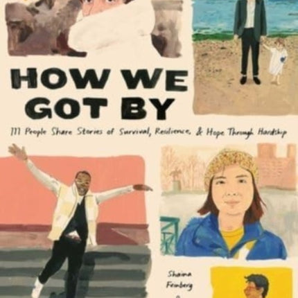 How We Got By: 111 People Share Stories of Survival, Resilience, and Hope through Hardship