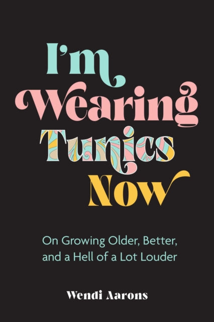 I'm Wearing Tunics Now: On Growing Older, Better,