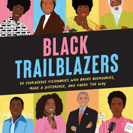 Black Trailblazers: 30 Courageous Visionaries Who Broke Boundaries, Made a Difference, and Paved the Way