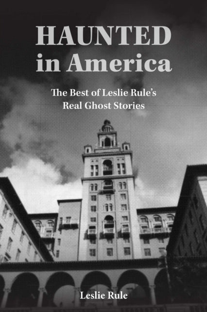 Haunted in America: True Ghost Stories From The Best of Leslie Rule Collection