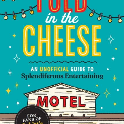 Fold in the Cheese: An Unofficial Guide to Splendiferous Entertaining for Fans of Schitt's Creek