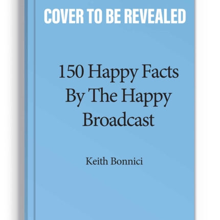 150 Happy Facts by The Happy Broadcast