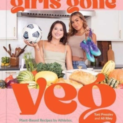 Girls Gone Veg: Plant-Based Recipes by Athletes, for Everyone