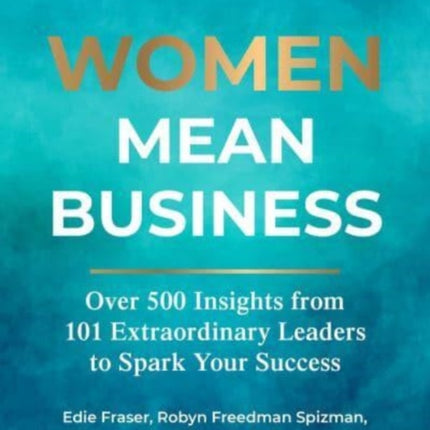 Women Mean Business: Over 500 Insights from Extraordinary Leaders to Spark Your Success