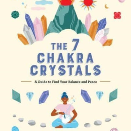 The 7 Chakra Crystals: A Guide to Find Your Balance and Peace