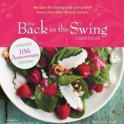 The Back in the Swing Cookbook, 10th Anniversary Edition: Recipes for Eating and Living Well Every Day After Breast Cancer