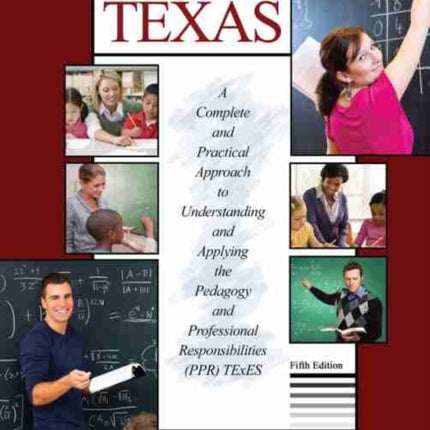 Teaching Texas: A Complete and Practical Approach to Understanding and Applying the Pedagogy and Professional Responsibilities (PPR) TExES