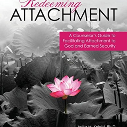 Redeeming Attachment: A Counselor's Guide to Facilitating Attachment to God and Earned Security