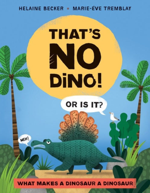 That's No Dino!: Or is it? What makes a Dinosaur a Dinosaur