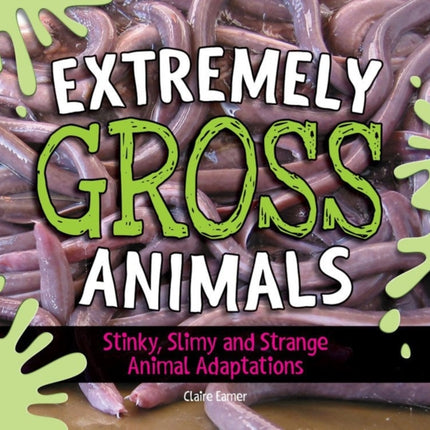 Extremely Gross Animals: Stinky, Slimy And Strange Animal Adaptations