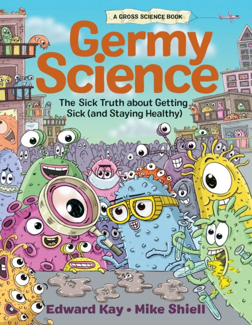 Germy Science: The Sick Truth about Getting Sick (and Staying Healthy)