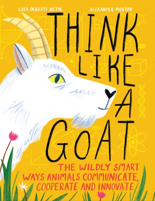 Think Like A Goat: The Wildly Smart Ways Animals Communicate, Cooperate and Innovate