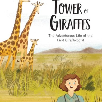 Anne And Her Tower Of Giraffes: The Adventurous Life of the First Giraffologist