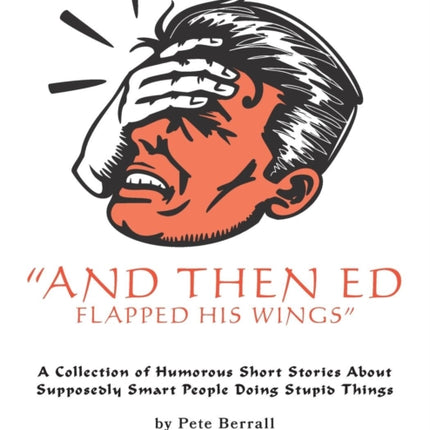 And Then Ed Flapped His Wings: A Collection of
