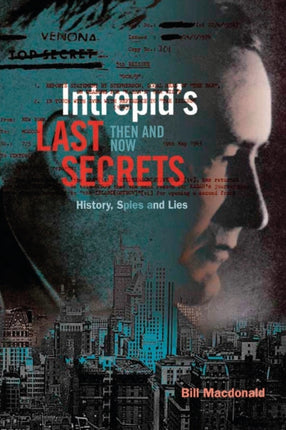 Intrepid's Last Secrets: Then and Now: History, Spies and Lies