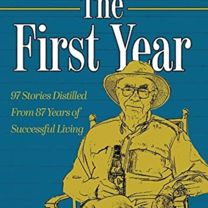 The First Year: 97 Stories Distilled From 87 Years of Successful Living