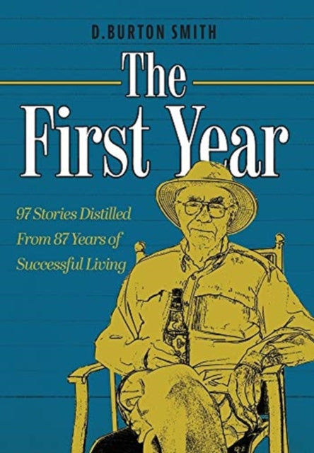 The First Year: 97 Stories Distilled From 87 Years of Successful Living