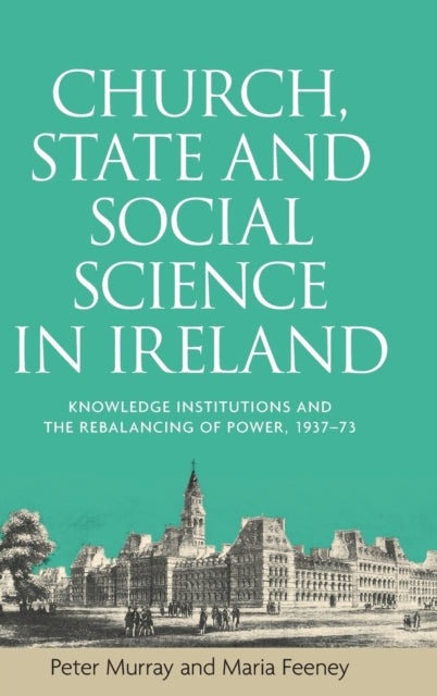 Church, State and Social Science in Ireland: Knowledge Institutions and the Rebalancing of Power, 1937–73