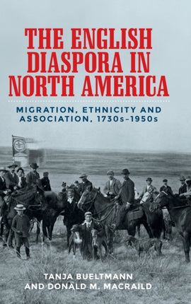 The English Diaspora in North America: Migration, Ethnicity and Association, 1730s–1950s