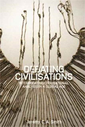 Debating Civilisations: Interrogating Civilisational Analysis in a Global Age