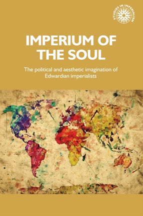 Imperium of the Soul: The Political and Aesthetic Imagination of Edwardian Imperialists