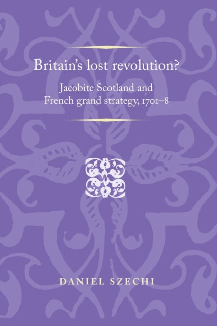 Britain's Lost Revolution?: Jacobite Scotland and