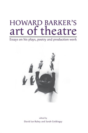 Howard Barker's Art of Theatre: Essays on His Plays, Poetry and Production Work