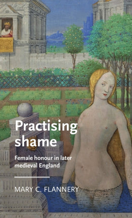 Practising Shame: Female Honour in Later Medieval