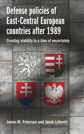 Defense Policies of East-Central European Countries After 1989: Creating Stability in a Time of Uncertainty