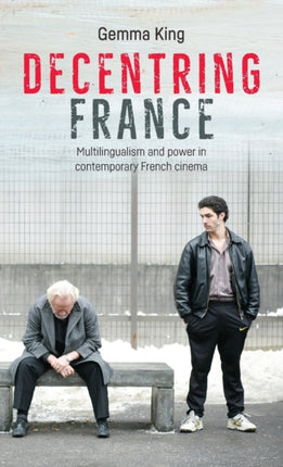 Decentring France: Multilingualism and Power in Contemporary French Cinema