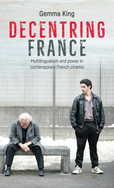 Decentring France: Multilingualism and Power in Contemporary French Cinema