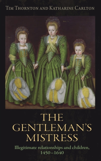 The Gentleman's Mistress: Illegitimate Relationships and Children, 1450–1640